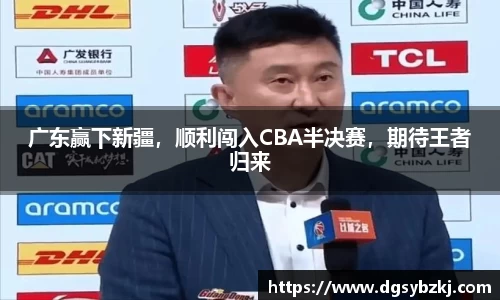 广东赢下新疆，顺利闯入CBA半决赛，期待王者归来