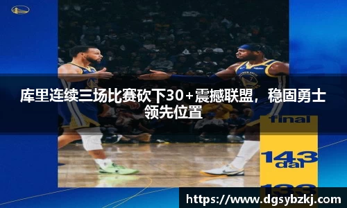 库里连续三场比赛砍下30+震撼联盟，稳固勇士领先位置