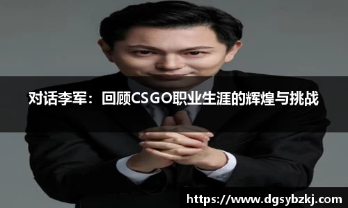 对话李军：回顾CSGO职业生涯的辉煌与挑战