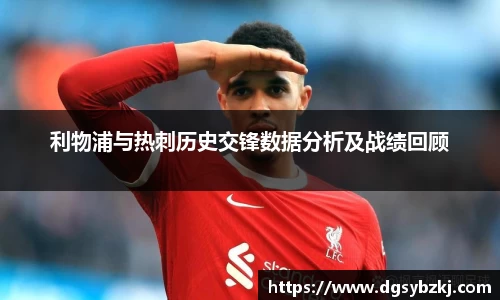 利物浦与热刺历史交锋数据分析及战绩回顾
