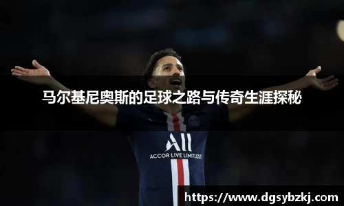马尔基尼奥斯的足球之路与传奇生涯探秘