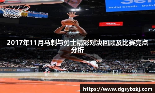 2017年11月马刺与勇士精彩对决回顾及比赛亮点分析