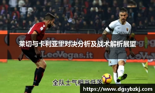 莱切与卡利亚里对决分析及战术解析展望