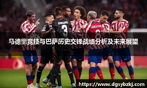 马德里竞技与巴萨历史交锋战绩分析及未来展望