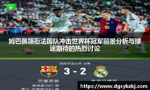 姆巴佩领衔法国队冲击世界杯冠军前景分析与球迷期待的热烈讨论
