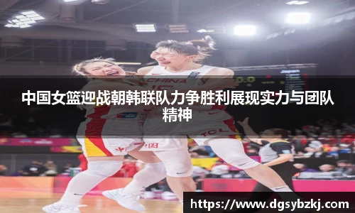 中国女篮迎战朝韩联队力争胜利展现实力与团队精神