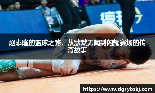 赵泰隆的篮球之路：从默默无闻到闪耀赛场的传奇故事