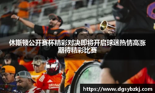 休斯顿公开赛杯精彩对决即将开启球迷热情高涨期待精彩比赛